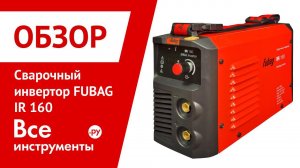 Обзор сварочного инвертора FUBAG IR 160