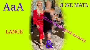LANGE- Я ЖЕ МАТЬ [REALLY GOOD MOMMY]