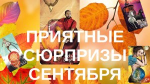 ПРИЯТНЫЕ СЮРПРИЗЫ СЕНТЯБРЯ! ТАРО РАСКЛАД