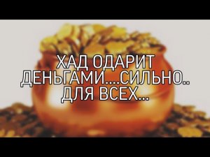 ХАД ОДАРИТ ДЕНЬГАМИ....СИЛЬНО...ДЛЯ ВСЕХ...