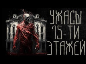 УЖАСЫ 15-ТИ ЭТАЖЕЙ - страшные истории на ночь | ужасы | мистика |