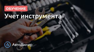 Учет инструмента. АвтоДилер – Программа для автосервиса и СТО.