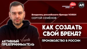 Как создать свой бренд и быть в плюсе? | Сергей Семенов, владелец российского бренда Vorsh