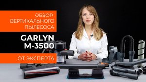 Обзор эксперта - Вертикальный беспроводной пылесос GARLYN M-3500