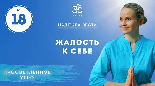 ПРОСВЕТЛЕНИЕ. ЖАЛОСТЬ К СЕБЕ. Выпуск 18.