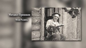 М. Пришвин - Моя Родина (аудио рассказ)