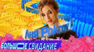 Большое свидание с АНЕЙ ПОКРОВ | 3 выпуск