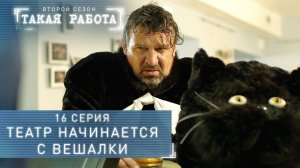 Такая работа | 2 сезон | 16 серия | Театр начинается с вешалки