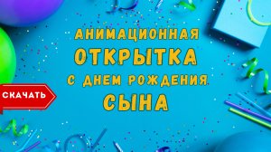 Анимационная открытка с днем рождения сына. [Скачать бесплатно]