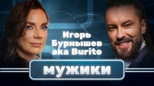 Игорь Бурнышев aka Burito | «Мужики»