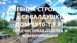 Дневник строителя: д.Средние Валдушки, дом 8х10-1,5 этажа. "Предчистовая отделка" и коммуникации.