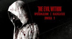 The Evil Within - прохождение с BlackCatLEO (эпизод 9)