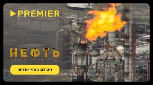 Нефть | Четвёртая серия документального сериала | PREMIER