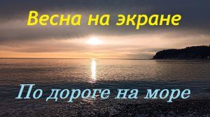 Весна на экране. По дороге на Чёрное море.