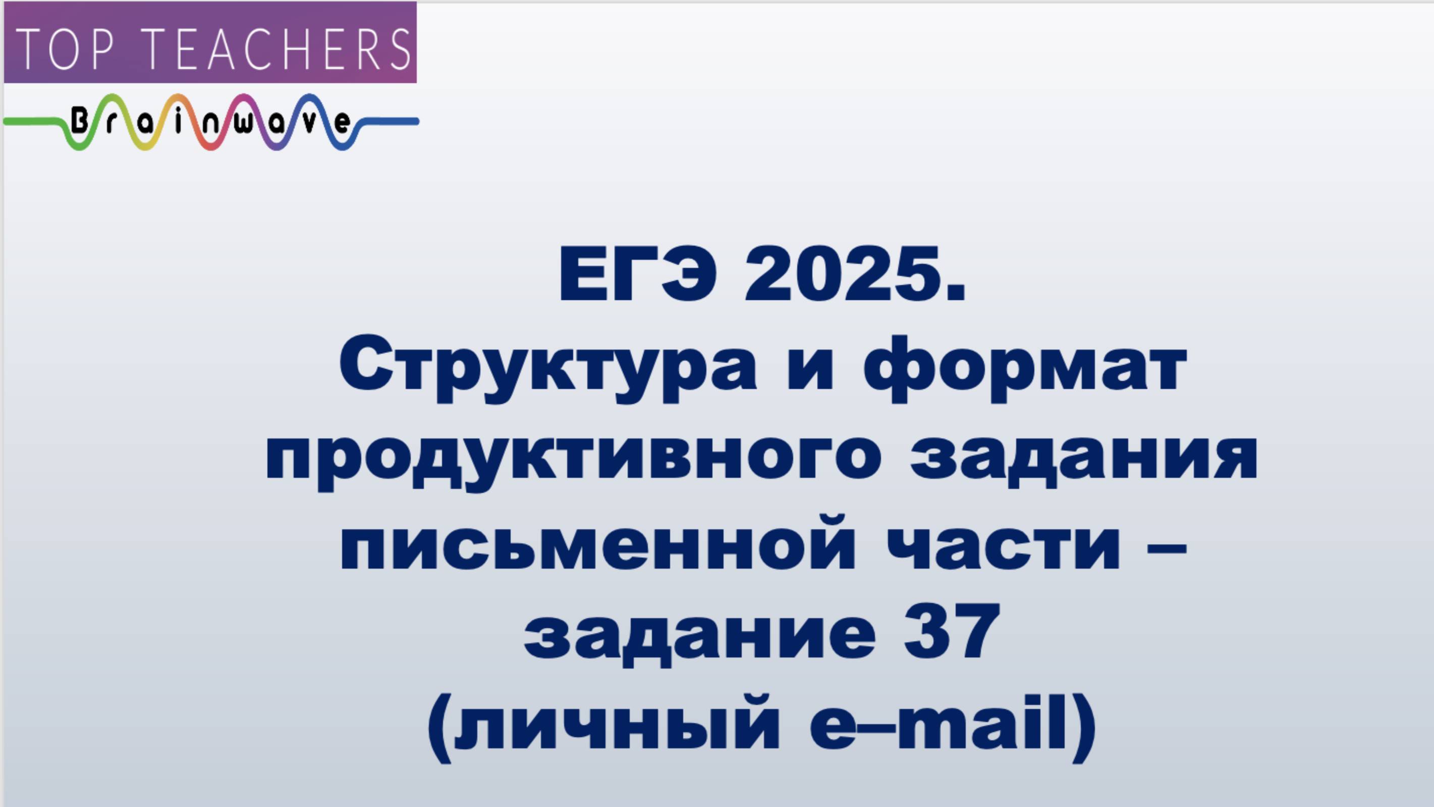 ЕГЭ 2025.
Структура и формат  
продуктивного задания письменной части –
задание 37
(личный E–mail)