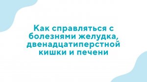 Вебинар «Как справляться с болезнями желудка, двенадцатиперстной кишки и печени» - 14.02.24