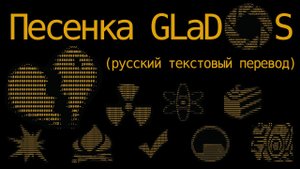 Portal - ФИНАЛЬНАЯ ПЕСЕНКА GLaDOS (русский текстовый перевод)