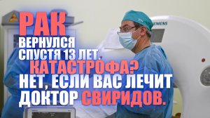 Рак вернулся спустя 13 лет. Катастрофа? Нет, если вас лечит доктор Свиридов.