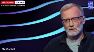 Железная логика с Сергеем Михеевым / Эфир 16.05.2023 