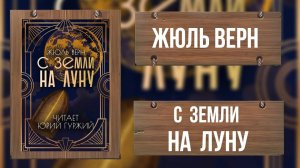 С ЗЕМЛИ НА ЛУНУ / ЖЮЛЬ ВЕРН / ПРИКЛЮЧЕНИЯ / ВЕЛИКАЯ КЛАССИКА ФАНТАСТИКИ