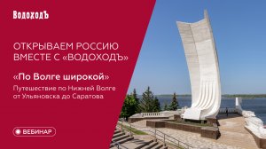 Вебинар Открываем Россию: "По Волге широкой, путешествие по нижней Волге от Ульяновска до Саратова"