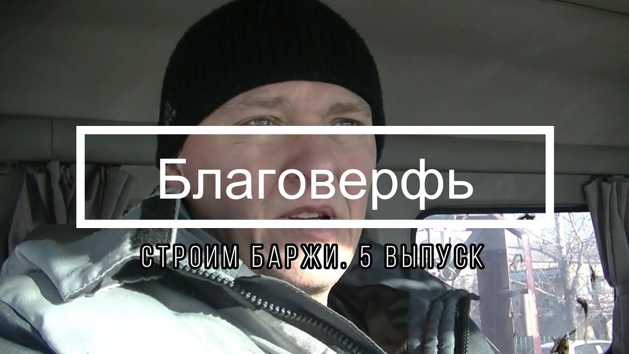 Благоверфь. Строим баржи. 5 выпуск