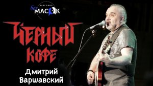 Проект "РАЗГОВОР без МАСОК" - Дмитрий Варшавский. Группа "Черный кофе"