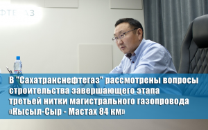 В Якутии продолжается строительство магистрального газопровода «Кысыл-Сыр - Мастах 84 км»