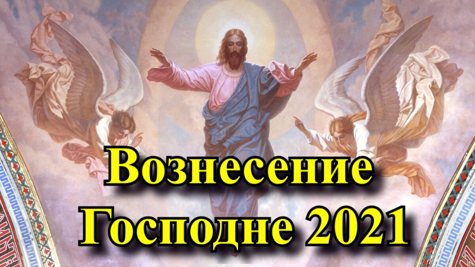 Когда Вознесение Господне 2021? Что запрещено делать в вознесение Господне?