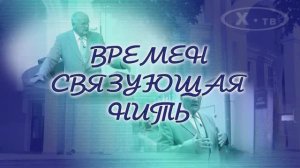 ИСТОРИЯ В ЛИЦАХ: АЛЕКСАНДР ШАБРОВ «ВРЕМЁН СВЯЗУЮЩАЯ НИТЬ», 2017 г.