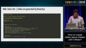 CppCon 2018: Mateusz Pusz “How to create slides about CMake with CMake?”