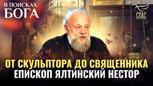 ОТ СКУЛЬПТОРА ДО СВЯЩЕННИКА. ЕПИСКОП ЯЛТИНСКИЙ НЕСТОР. В ПОИСКАХ БОГА