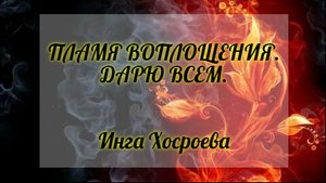 ПЛАМЯ ВОПЛОЩЕНИЯ. ДАРЮ ВСЕМ. ИНГА ХОСРОЕВА. ВЕДЬМИНА ИЗБА.