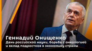 Геннадий Онищенко. День российской науки, борьба с онкологией и вклад подростков в экономику страны