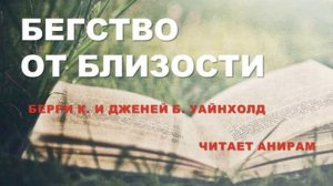 03. Бегство от близости. Берри К. Уайнхолд, Дженей Б. Уайнхолд. Читает Анирам. (Часть 3)