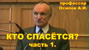 Кто спасется? профессор Осипов А.И. часть 1.