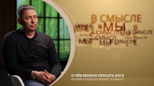 О чем можно просить Бога. Проект В СМЫСЛЕ. Евгений Солдатов