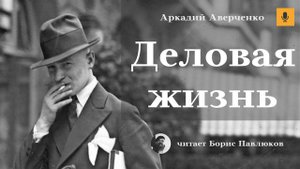 Аркадий Аверченко "Деловая жизнь"