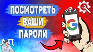 Как посмотреть ваши пароли в Гугл? Как узнать свои пароли в Google?