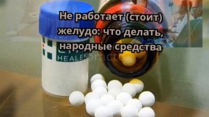 Не работает (стоит) желудо: что делать, народные средства