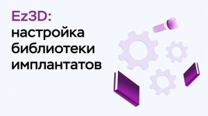 Возможности программы Ez3D: настройка библиотеки имплантатов