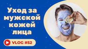 #52 Уход за мужской кожей лица. Как ухаживать за мужской кожей?