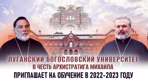ЛУГАНСКИЙ БОГОСЛОВСКИЙ УНИВЕРСИТЕТ В ЧЕСТЬ АРХИСТРАТИГА МИХАИЛА ПРИГЛАШАЕТ НА ОБУЧЕНИЕ В 2022-2023 Г