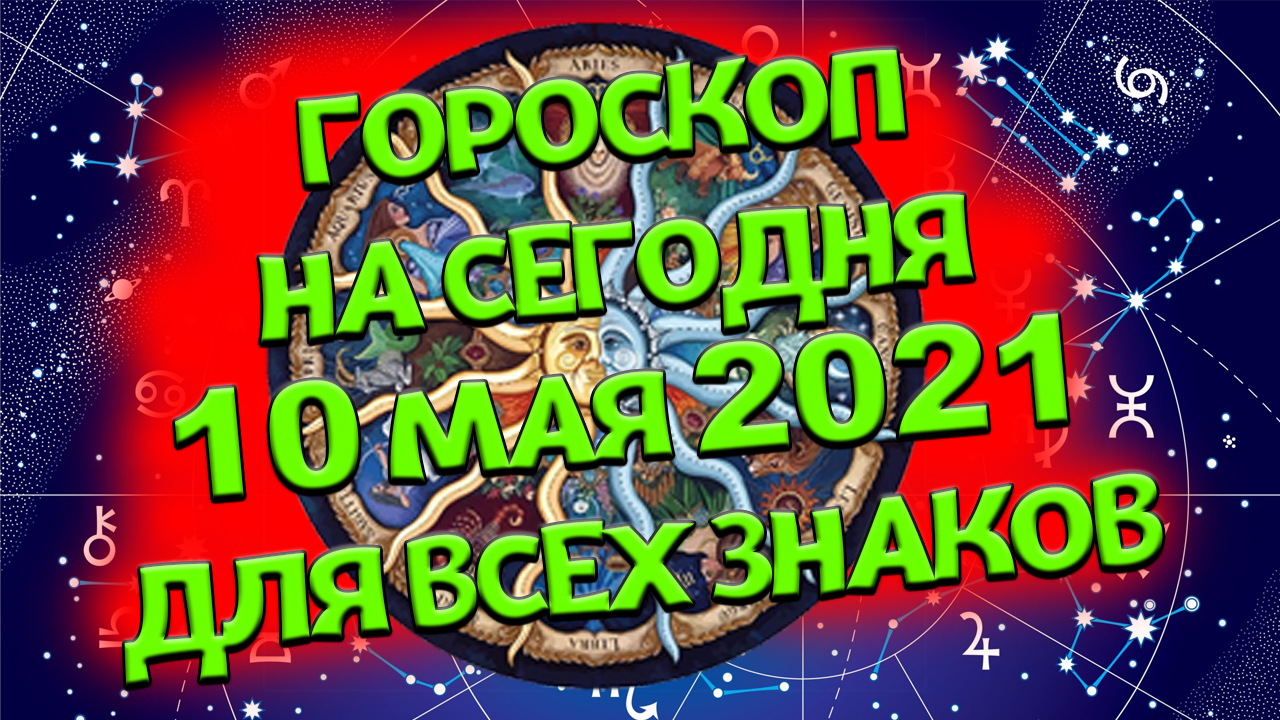Гороскоп на сегодня. Гороскоп на 10 мая 2021. Гороскоп на завтра смотреть онлайн