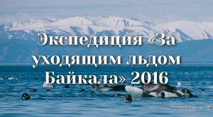 Экспедиция "За уходящим льдом Байкала" 2016