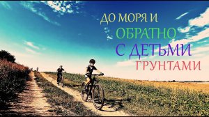 До моря и обратно грунтами с детьми..