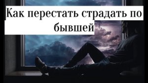Когда отлягут переживания по бывшей. Как перестать страдать по бывшей?