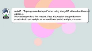 NodeJS : "Topology was destroyed" when using MongoDB with native driver and Express.js