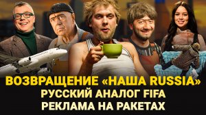 ВОЗВРАЩЕНИЕ «НАША RUSSIA» / РУССКИЙ АНАЛОГ FIFA / РЕКЛАМА НА РАКЕТАХ РОСКОСМОСА / ШОУ ИЗВЕСТЬ #288