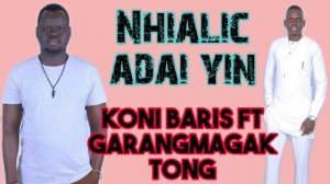 Nhialic Adai By Koni Baris Ft Garangmagak Tong Official Audio|South Sudan music 2021